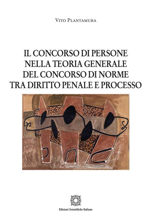 Il concorso di persone nella teoria generale del concorso di norme tra diritto penale e processo - Vito Plantamura - copertina