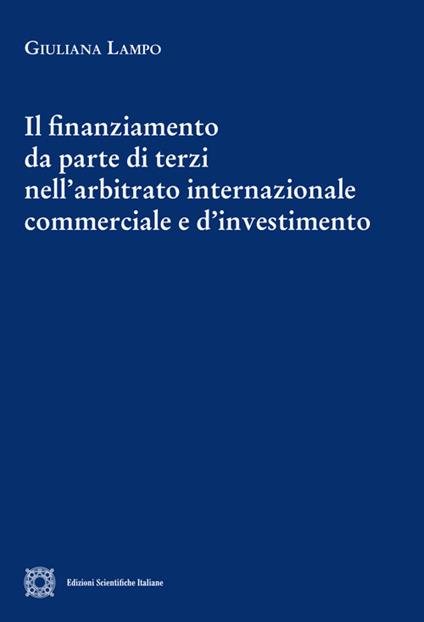 Il finanziamento da parte di terzi nell'arbitrato internazionale commerciale e d'investimento - Giuliana Lampo - copertina
