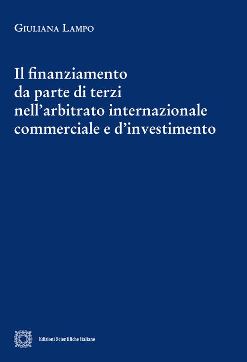 Il finanziamento da parte di terzi nell'arbitrato internazionale commerciale e d'investimento - Giuliana Lampo - copertina