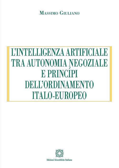 L'intelligenza artificiale tra autonomia negoziale e principi dell'ordinamento italo-europeo - Massimo Giuliano - copertina