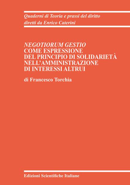Negotiorum Gestio come espressione del principio di Solidarietà nell'amministrazione di interessi altrui - Francesco Torchia - copertina