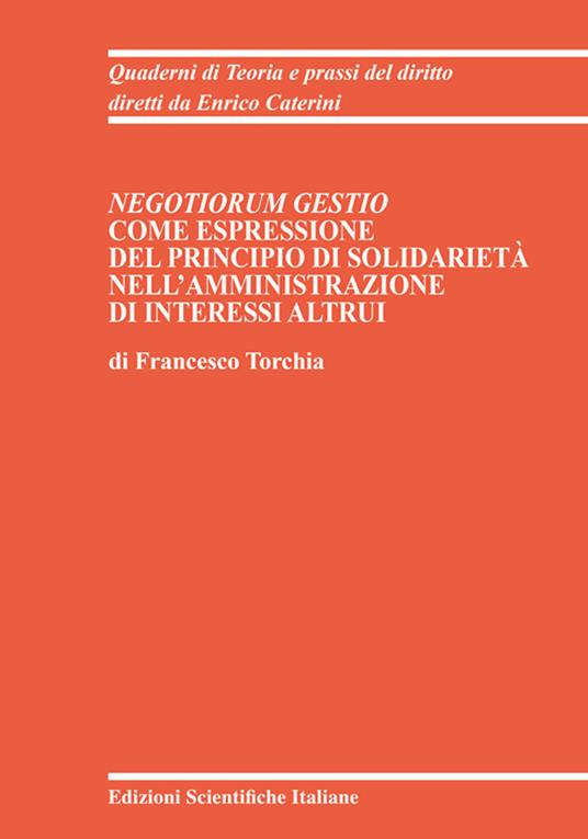 Negotiorum Gestio come espressione del principio di Solidarietà nell'amministrazione di interessi altrui - Francesco Torchia - copertina