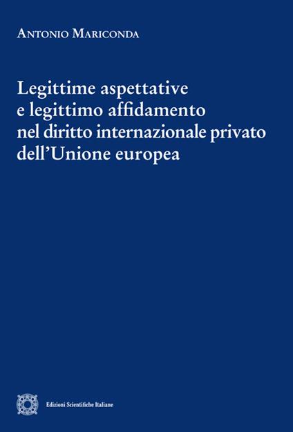Legittime aspettative e legittimo affidamento nel diritto internazionale privato dell'Unione europea - Antonio Mariconda - copertina