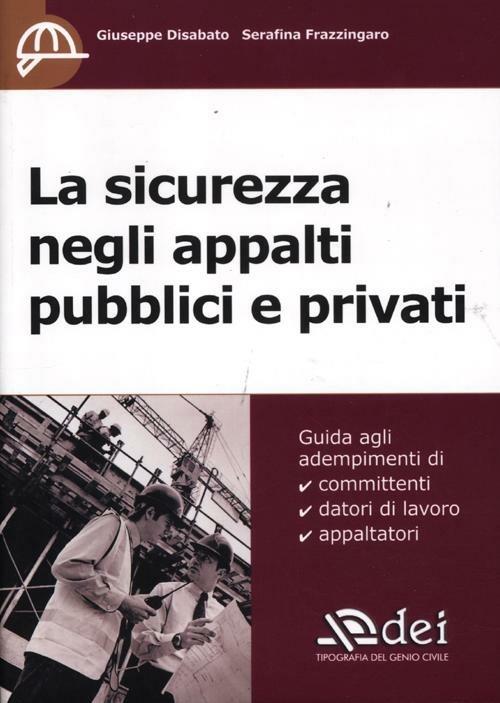 La sicurezza negli appalti pubblici e privati - Giuseppe Disabato,Serafina Frazzingaro - copertina