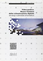 Video-grafica. Nuove frontiere della comunicazione digitale. Dal design multimediale all'architettura