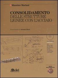 Consolidamento delle strutture lignee con l'acciaio. Con CD-ROM - Massimo Mariani - copertina