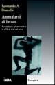 Libro Ammalarsi di lavoro Leonardo Bianchi