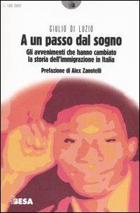 A un passo dal sogno. Gli avvenimenti che hanno cambiato la storia dell'immigrazione in Italia - Giulio Di Luzio - copertina
