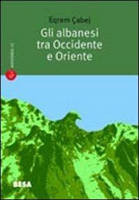 Gli albanesi tra Occidente e Oriente. Sulla nascita della letteratura albanese - Eqrem Çabej - copertina