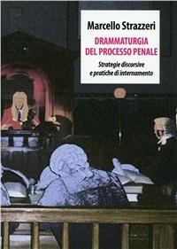 Drammaturgia del processo penale. Strategie discorsive e pratiche di internamento - Marcello Strazzeri - copertina