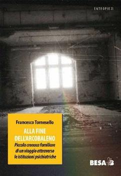 Libro Alla fine dell'arcobaleno. Piccola cronaca familiare di un viaggio attraverso le istituzioni pediatriche Francesco Tornesello