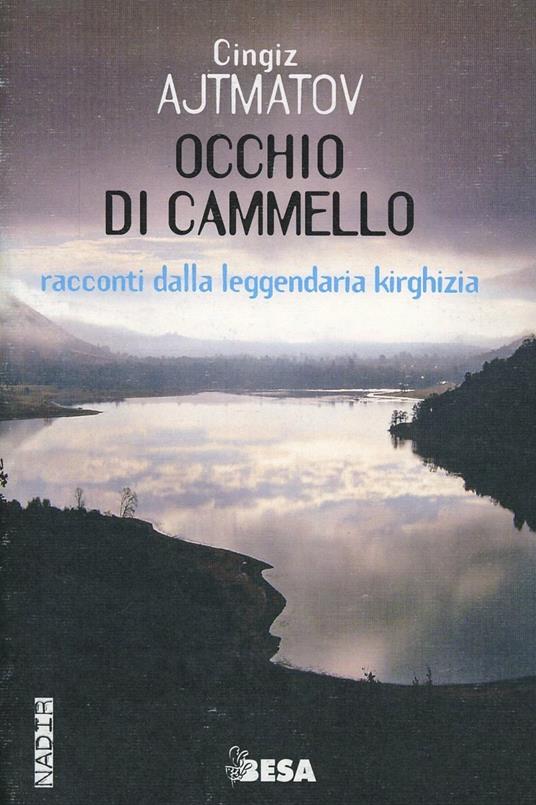 Occhio di cammello. Racconti dalla leggendaria Kirghizia - Cingiz Ajtmatov - copertina