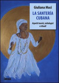 La santería cubana. Aspetti teorici, mitologici e rituali - Giuliana Muci - copertina
