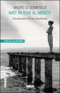 Nati in riva al mondo. Con CD Audio - Mauro Di Domenico - copertina
