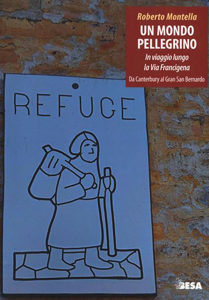 Un mondo pellegrino. In viaggio lungo la via Francigena. Da Canterbury al Gran San Bernardo - Roberto Montella - copertina