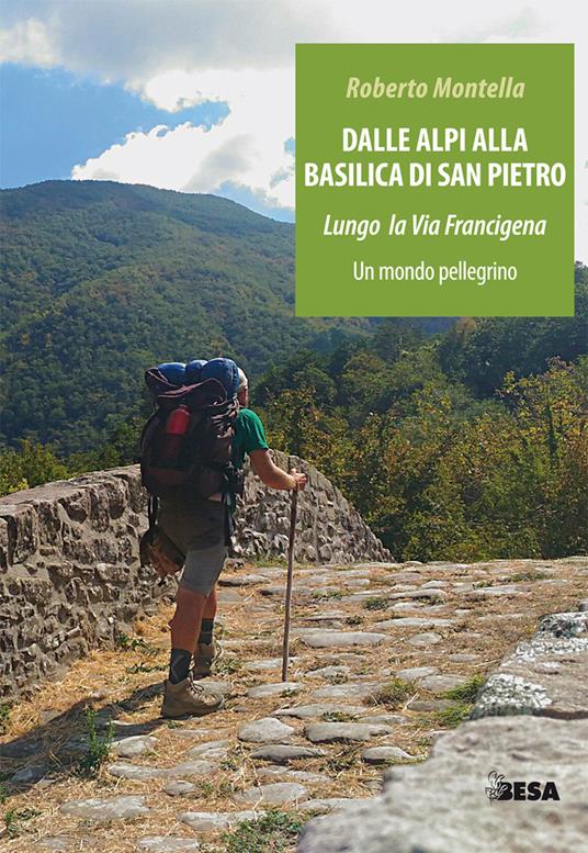 Dalle Alpi alla Basilica di San Pietro. Lungo la via Francigena. Un mondo pellegrino - Roberto Montella - copertina
