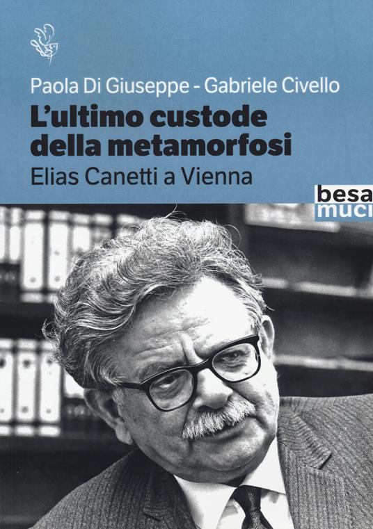 L'ultimo custode della metamorfosi. Elias Canetti a Vienna - Paola Di Giuseppe,Gabriele Civello - copertina