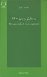 Elite senza fiducia. Ideologie, etiche di potere, legittimità
