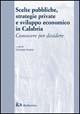 Libro Scelte pubbliche, strategie private e sviluppo economico in Calabria. Conoscere per decidere 