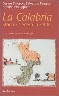 La Calabria. Storia, geografia, arte - Cesare Sinopoli,Salvatore Pagano,Alfonso Frangipane - copertina