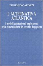 L' alternativa atlantica. I modelli costituzionali anglosassoni nella cultura italiana del secondo dopoguerra