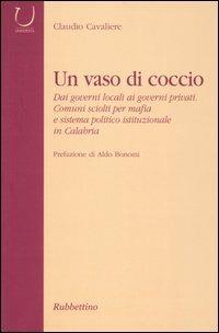Un vaso di coccio. Dai governi locali ai governi privati. Comuni sciolti per mafia e sistema politico istituzionale in Calabria