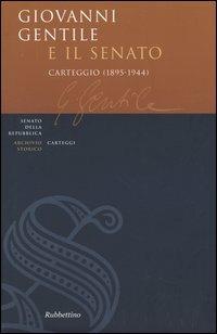Giovanni Gentile e il Senato. Carteggio (1895-1944) - Giovanni Gentile,Fortunato Pintor - copertina