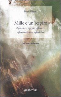 Mille e un respiro. Aforismi, afasie, affanni, affabulazioni, affabilità - Beno Fignon - copertina