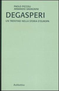 De Gasperi. Un trentino nella storia d'Europa - Paolo Piccoli,Armando Vadagnini - copertina