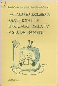 Dall'Albero azzurro a Zelig: modelli e linguaggi della Tv vista dai bambini - Rosaria Sardo,Mario Centorrino,Giovanni Caviezel - copertina
