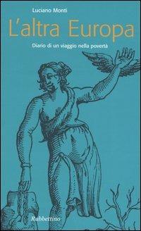 L' altra Europa. Diario di un viaggio nella povertà - Luciano Monti - copertina