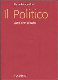Il politico. Storia di un concetto - Pierre Rosanvallon - copertina