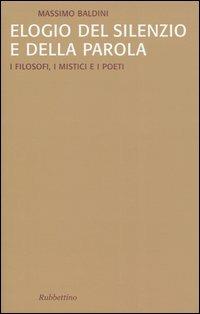 Elogio del silenzio e della parola. I filosofi, i mistici e i poeti - Massimo Baldini - copertina