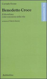 Benedetto Croce. Il liberalismo come concezione della vita - Corrado Ocone - copertina