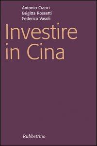 Investire in Cina - Antonio Cianci,Brigitta Rossetti,Federico Vasoli - copertina
