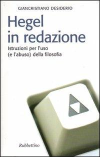 Hegel in redazione. Istruzioni per l'uso (e l'abuso) della filosofia - Giancristiano Desiderio - copertina