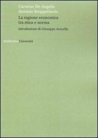 La ragione economica tra etica e norma - Carmine De Angelis,Antonio Scoppettuolo - copertina