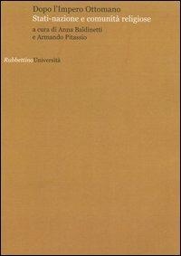 Dopo l'Impero Ottomano. Stati-nazione e comunità religiose. Atti del Convegno (Perugia, 15-16 dicembre 2005)