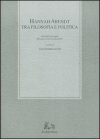 Hannah Arendt tra filosofia e politica. Atti del convegno (Messina, 25-26 novembre 2004) - copertina