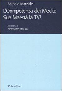 L'onnipotenza dei Media: Sua Maestà la TV! - Antonio Marziale - copertina