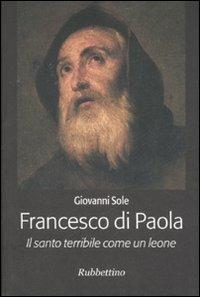 Francesco di Paola. Il santo terribile come un leone - Giovanni Sole - copertina
