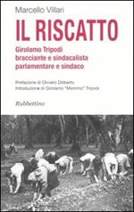 Il riscatto. Girolamo Tripodi bracciante e sindacalista, parlamentare e sindaco