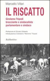 Il riscatto. Girolamo Tripodi bracciante e sindacalista, parlamentare e sindaco - Marcello Villari - copertina