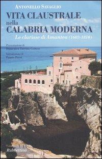 Vita claustrale nella Calabria moderna. Le clarisse di Amantea (1603-1810) - Antonello Savaglio - copertina