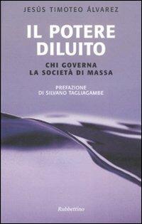 Il potere diluito. Chi governa la società di massa - Jesús T. Álvarez - copertina