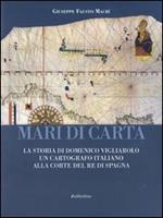 Mari di carta. La storia di Domenico Vigliarolo: un cartografo italiano alla corte del Re di Spagna. Ediz. illustrata