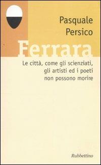 Ferrara. Le città, come gli scienziati, gli artisti ed i poeti non possono morire. Con CD Audio - Pasquale Persico - copertina