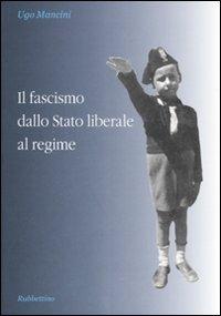 Il fascismo dallo Stato liberale al regime - Ugo Mancini - copertina