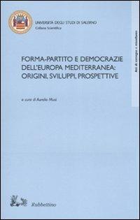 Forma-partito e democrazie dell'Europa mediterranea: origini, sviluppi, prospettive. Atti del convegno (Fisciano-Maiori, 13-14 ottobre 2005) - copertina