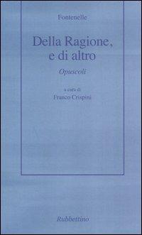 Della ragione, o di altro. Opuscoli - Bernard Le Bovier de Fontenelle - copertina